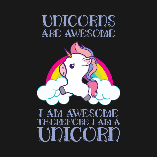 Unicorns Are Awesome Therefore I am A Unicorn' Unicorn by ourwackyhome