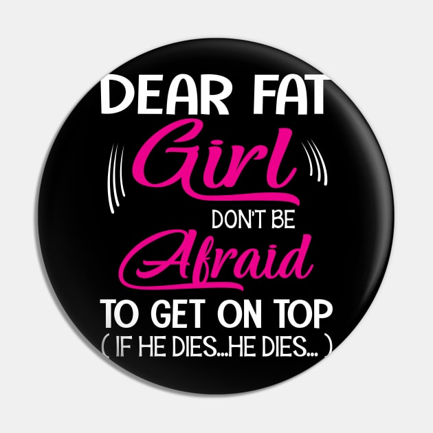 Dear Fat Girl Don't Be Afraid To Get On Top If He Dies He Dies Summer Holidays Christmas In July Pin by Cowan79