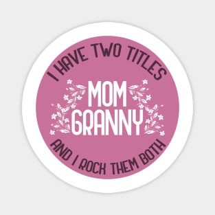I Have Two Titles Mom And Granny And I Rock Them Both Magnet