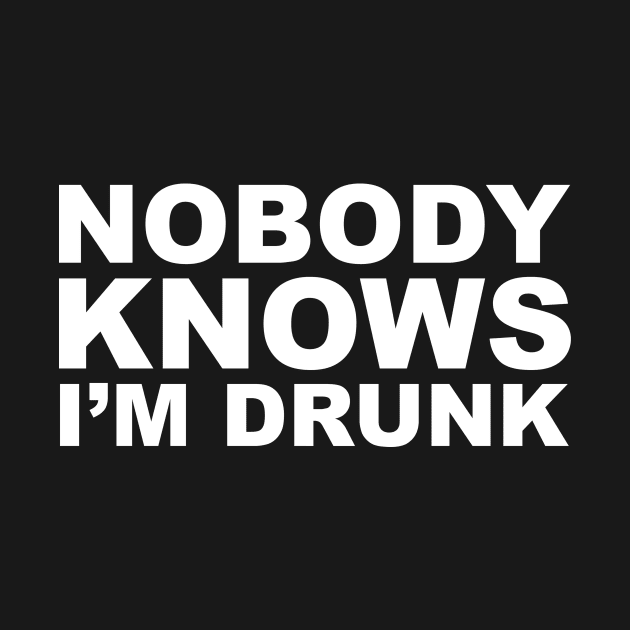 Nobody knows I'm drunk by Horisondesignz