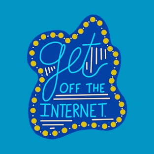 Get off the Internet T-Shirt