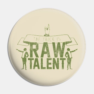 The Trick Is Raw Talent Pin