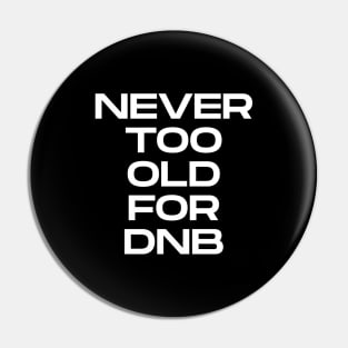 Never Too Old For DNB Pin