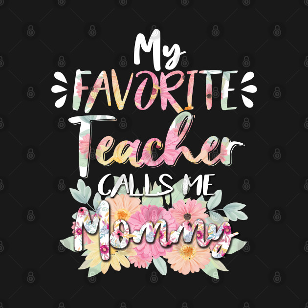 Disover My Favorite Teacher Calls Me Mommy Flower Mothers Funny Gift - My Favorite Teacher Calls Me Mommy Flow - T-Shirt