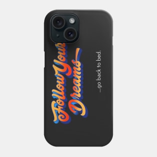 Follow Your Dreams   ...go back to bed. Phone Case