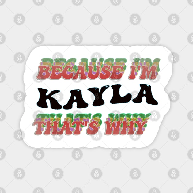 BECAUSE I AM KAYLA - THAT'S WHY Magnet by elSALMA