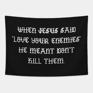 When Jesus said love your enemies he meant don't kill them Tapestry