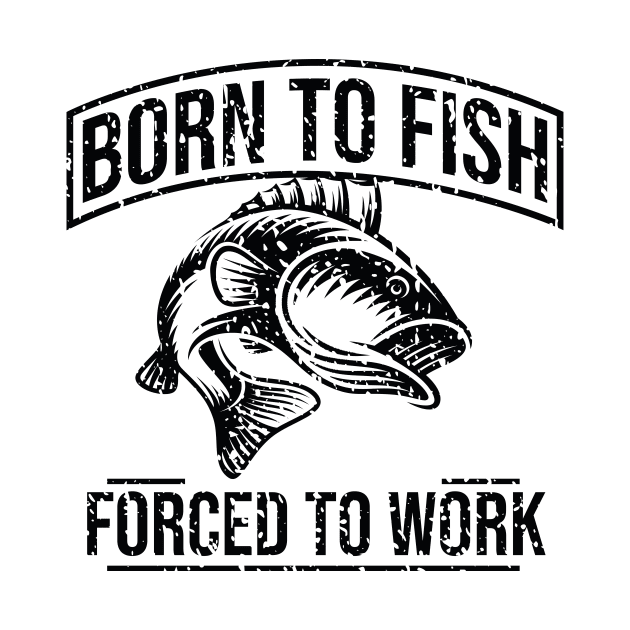 Born To Fish Forced To Work by animericans