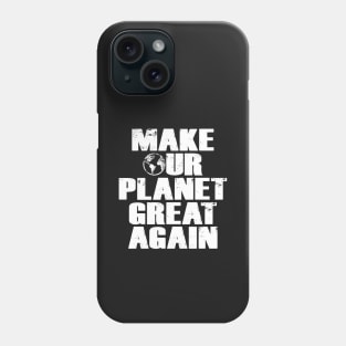 Make Our Planet Great Again Phone Case