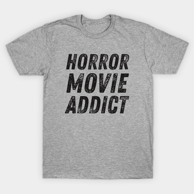 horror movie addict - Horror Movie Addict - T-Shirt