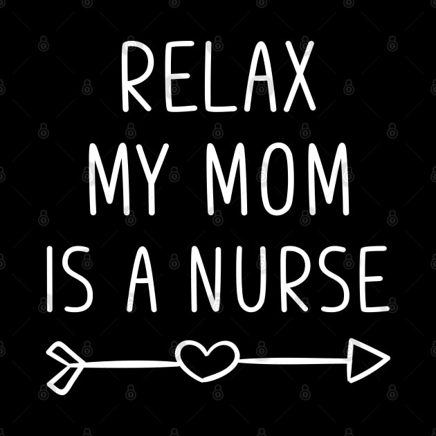 Relax My Mom Is a Nurse by Hannah's Bear Tees