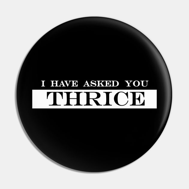 i have asked you thrice Pin by NotComplainingJustAsking