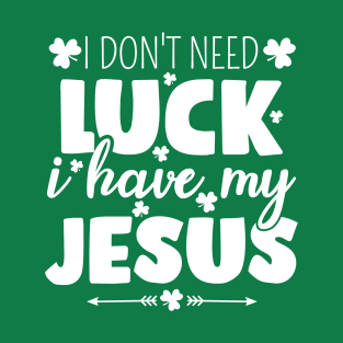 i dont need luck i have jesus T-Shirt