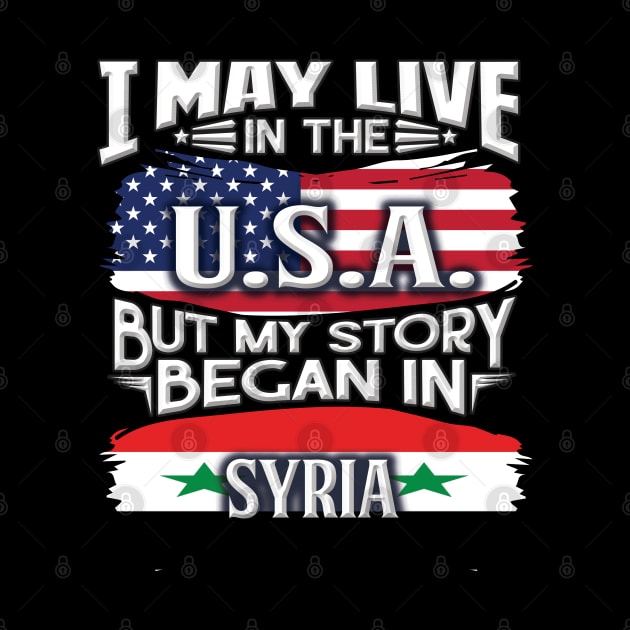 I May Live In The USA But My Story Began In Syria - Gift For Syrian With Syrian Flag Heritage Roots From Syria by giftideas