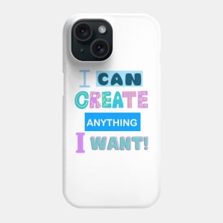 I Can Create Anything I Want! - Motivational Quotes Phone Case