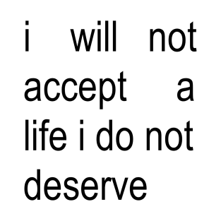 I Will Not Accept a Life I Do Not Deserve -Reclaim Your Worth T-Shirt