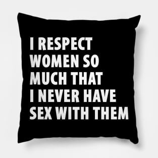 I Respect Women So Much That I Never Have Sex With Them Pillow