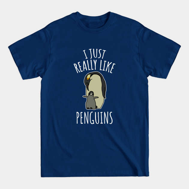 I Just Really Like Penguins - Penguin - T-Shirt