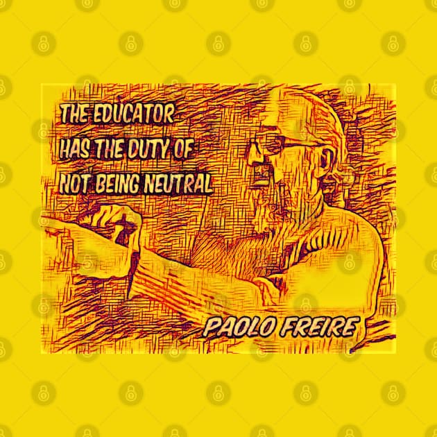 Paolo Freire quote - "The educator has the duty of not being neutral" by Tony Cisse Art Originals