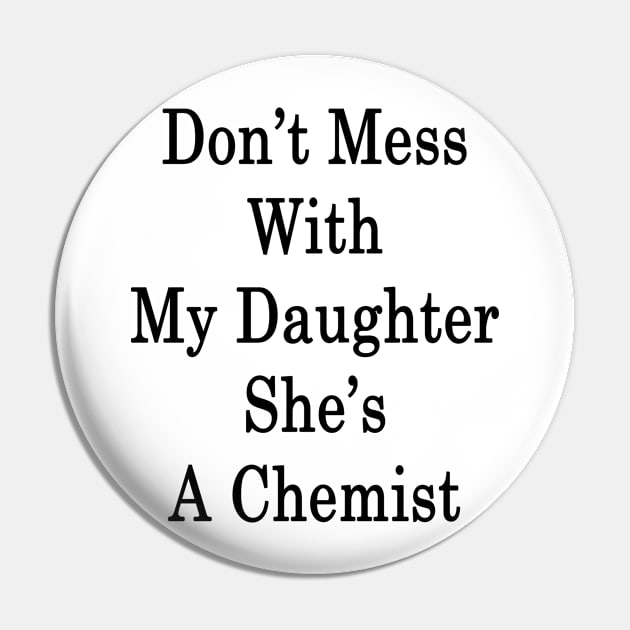 Don't Mess With My Daughter She's A Chemist Pin by supernova23