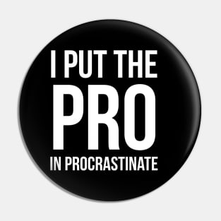 I Put The Pro In Procrastinate Pin