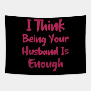 I Think Being Your Husband Is Enough Tapestry