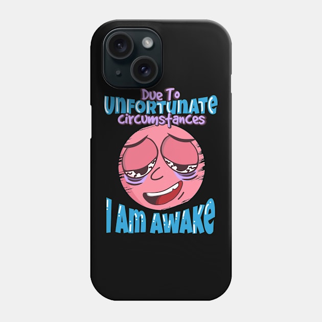 Due To Unfortunate Circumstances I Am Awake Phone Case by A-Buddies