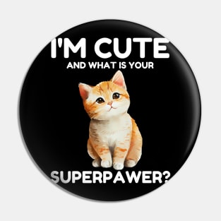 I'm Cute and What Is Your Sperpawer? Funny Cute Cat Print Pin