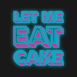 Let Me Eat Cake T-Shirt