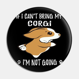 If I Can't Bring My Corgi I'm Not Going (119) Pin