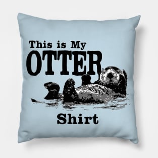 This is my Otter shirt Pillow