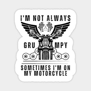 I'm Not Always Grumpy, Sometimes I'm On My Motorcycle Magnet