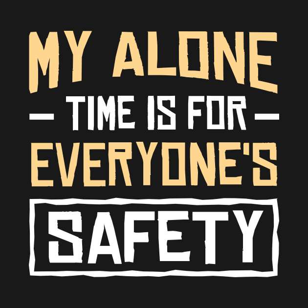 My alone time is for everyone's safety by TheDesignDepot
