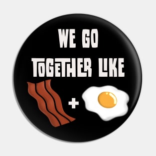 We go together like Bacon and Egg Pin