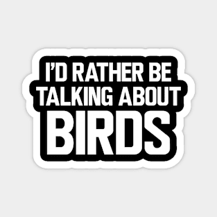 Ornithologist - I'd rather be talking about birds w Magnet