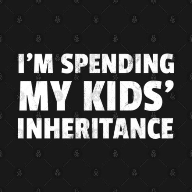 Funny I'M Spending My Kids' Inheritance Retirement Money TShirt