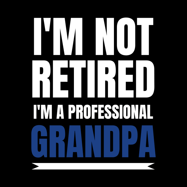 Mens I'm Not Retired, I'm A Professional Grandpa by fromherotozero