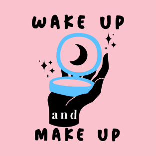 Wakeup and Makeup T-Shirt