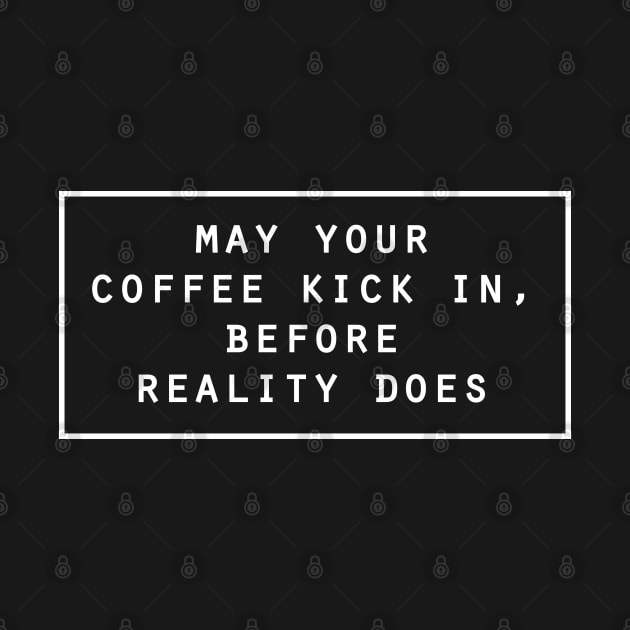 May your coffee kick in before reality does by 4wardlabel