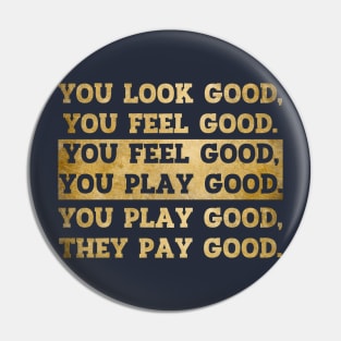 You Look Good You Feel Good You Play Good They Pay Good Pin