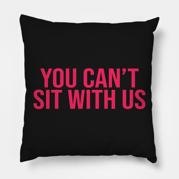 You Can't Sit With Us Mean Girls Pillow by Asilynn