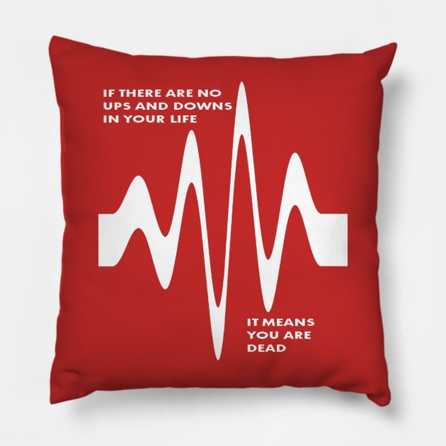 If There Are No Ups and Downs In Life You Are Dead Pillow by taiche