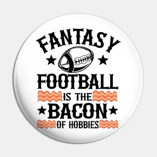 Fantasy Football Is The Bacon of Hobbies Gift Pin