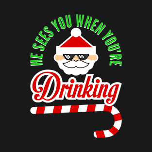 He Sees You When You're Drinking Santa Claus T-Shirt