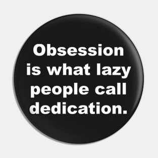 Obsession is what lazy people call dedication Pin