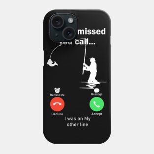 Sorry I Missed Your Call I was On My Other Line Fishing Phone Case