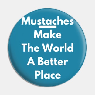 Mustaches Make The World A Better Place Pin