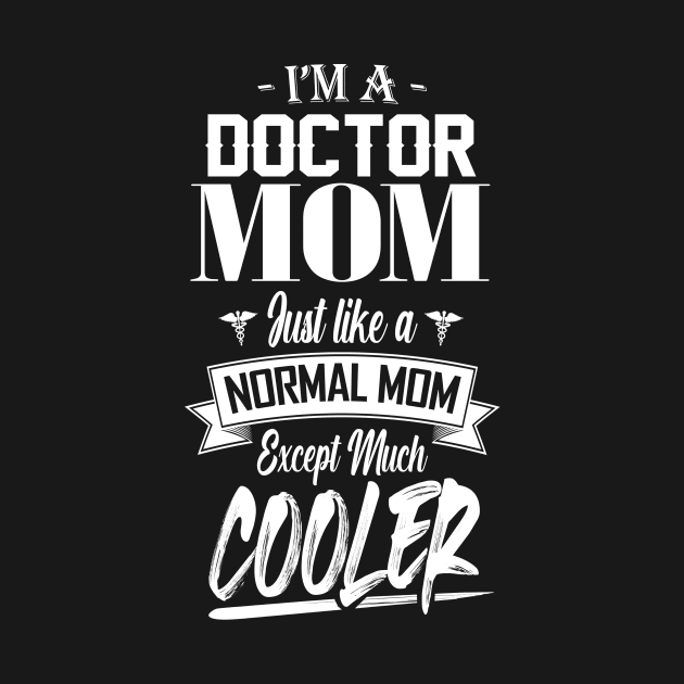 I'm a Doctor Mom Just like a Normal Mom Except Much Cooler by mathikacina