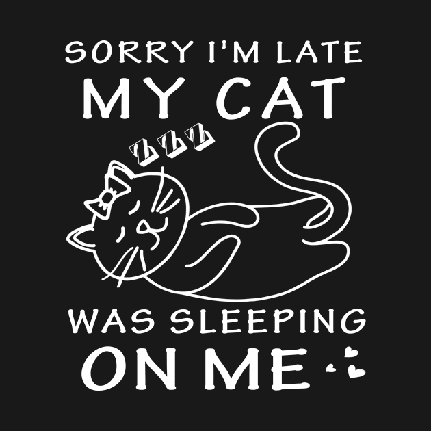 Sorry I'm Late My Cat was sleeping on Me by BuzzTeeStore