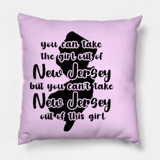 You Can Take The Girl Out Of New Jersey Home But You Can't Take New Jersey Out Of The Girl Pillow